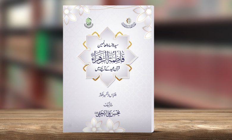 سیدۃ نساء العالمین فاطمۃ الزہراء قرآن مجید کے آئینہ میں